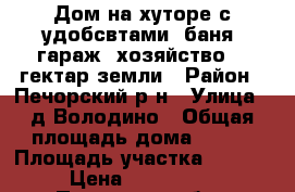 Дом на хуторе с удобсвтами, баня, гараж, хозяйство, 1 гектар земли › Район ­ Печорский р-н › Улица ­ д.Володино › Общая площадь дома ­ 150 › Площадь участка ­ 10 000 › Цена ­ 2 200 000 - Псковская обл., Печорский р-н, Володино д. Недвижимость » Дома, коттеджи, дачи продажа   